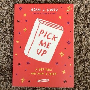 Pick Me Up, A Pep Talk for Now & Later by Adam J Kurtz